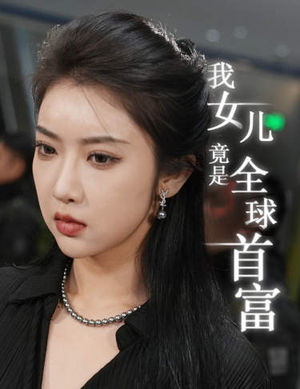 我女儿竟是全球首富(66集) 我女儿竟是全球首富(66集)精彩短剧分享