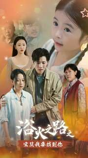 浴火之路之宝贝我要找到你（32集）热门短剧来袭