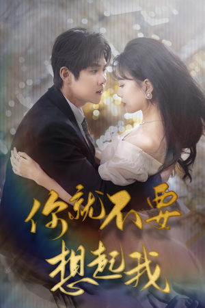 你就不要想起我（81集）热播短剧来袭