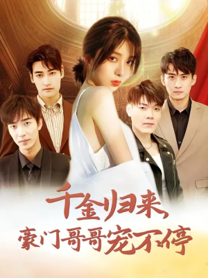 千金归来豪门哥哥宠不停(99集) 千金归来豪门哥哥宠不停(99集)爆款短剧推荐