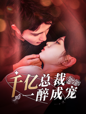千亿总裁一醉成宠(111集) 千亿总裁一醉成宠(111集)火爆短剧来袭
