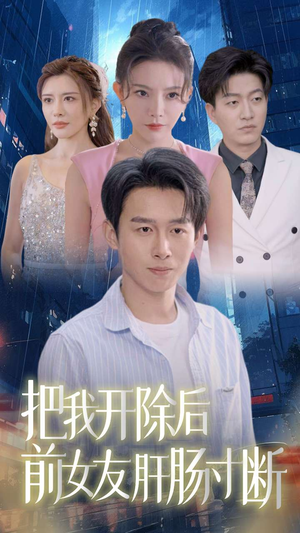 把我开除后前女友肝肠寸断(80集) 把我开除后前女友肝肠寸断(80集)短剧介绍