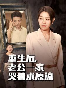 重生后,老公一家哭着求原谅(34集) 重生后,老公一家哭着求原谅(34集)短剧越看越精彩