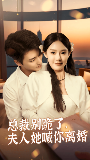 总裁别跪了,夫人她喊你离婚(50集) 总裁别跪了,夫人她喊你离婚(50集)爆火短剧追不停