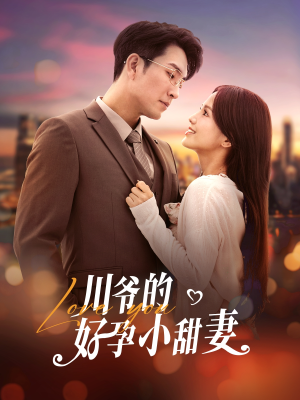 川爷的好孕小甜妻(42集) 川爷的好孕小甜妻(42集)短剧全集免费