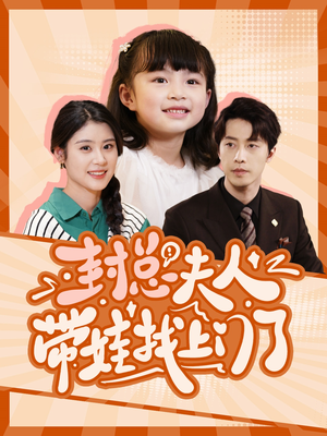 封总夫人带娃找上门了（80集）短剧后续更精彩