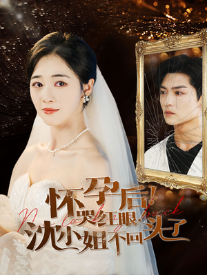 怀孕后!哭红眼!沈小姐不回头了(64集) 怀孕后!哭红眼!沈小姐不回头了(64集)免费短剧就是爽