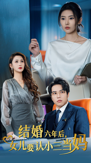 结婚六年后,女儿要认小三当妈(31集) 结婚六年后,女儿要认小三当妈(31集)免费版