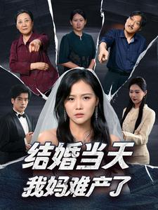 结婚当天我妈难产了(80集) 结婚当天我妈难产了(80集)温柔追捕短剧