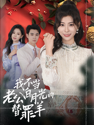 我不当老公白月光的替罪羊（58集）最火爆的短剧