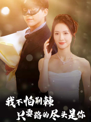 我不怕荆棘只要路的尽头是你(57集) 我不怕荆棘只要路的尽头是你(57集)贝贝短剧分享