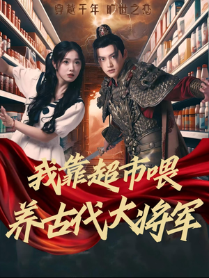 我靠超市喂养古代大将军(72集) 我靠超市喂养古代大将军(72集)短剧精彩绝伦