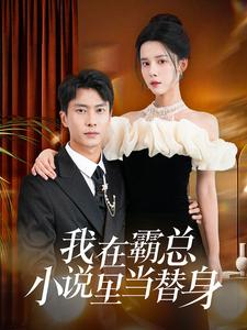 我在霸总小说里当替身(98集) 我在霸总小说里当替身(98集)短剧全集大结局