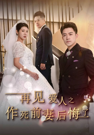 再见爱人之作死前妻后悔了（30集）精彩短剧来了