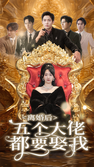 离婚后五个大佬都要娶我（80集）最新热门短剧
