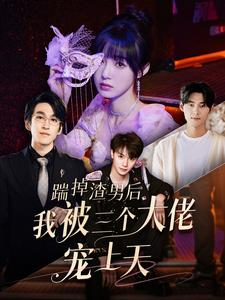 踹掉渣男后我被三个大佬宠上天（76集）网络小短剧