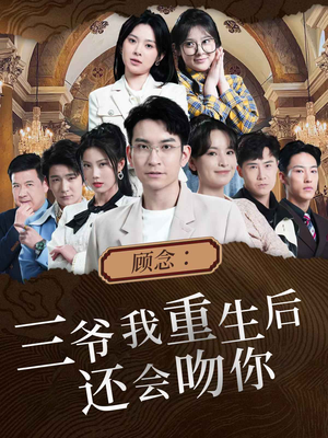 顾念:三爷我重生后还会吻你(103集) 顾念:三爷我重生后还会吻你(103集)一口气追完短剧