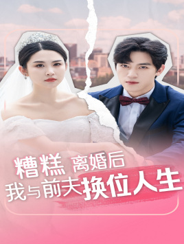 糟糕,离婚后我与前夫换位人生(68集) 糟糕,离婚后我与前夫换位人生(68集)好看又上头短剧