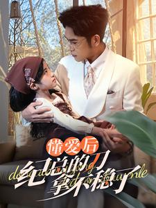 40.懂爱后纪总的刀拿不稳了（68集）抢先看热门短剧