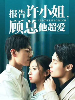 报告许小姐,顾总他超爱(76集) 报告许小姐,顾总他超爱(76集)男频短剧推荐