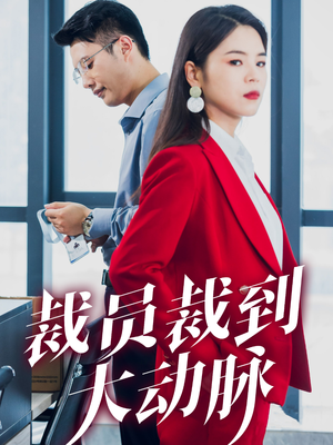 裁员裁到大动脉（34集）精彩短剧随心推