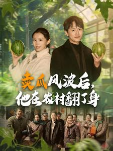 卖瓜风波后,他在农村翻了身(100集) 卖瓜风波后,他在农村翻了身(100集)短剧