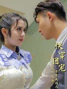 快穿团宠三个大佬哥哥太粘人(87集) 快穿团宠三个大佬哥哥太粘人(87集)大结局太过瘾了