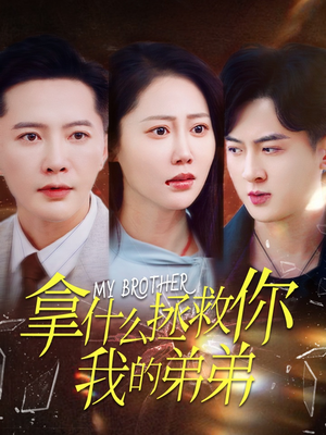 拿什么拯救你我的弟弟(64集) 拿什么拯救你我的弟弟(64集)排行榜前十短剧