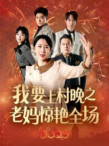 我要上村晚之老妈惊艳全场(60集) 我要上村晚之老妈惊艳全场(60集)免费观看就是爽