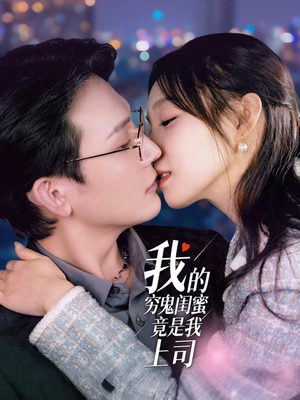 我的穷鬼闺蜜竟是我上司（50集） 短剧有好货推荐