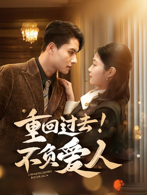 重回过去！不负爱人（69集） 恋爱短剧分享