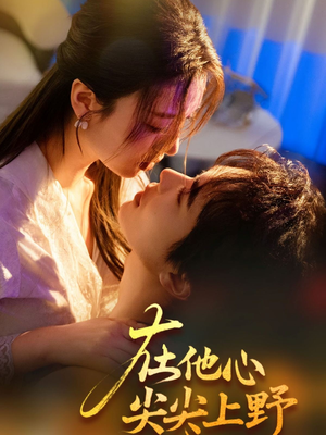 在他心尖尖上野(57集) 在他心尖尖上野(57集)最新热播短剧