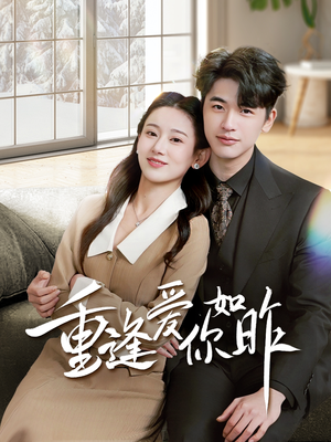 重逢爱你如昨（69集）最热短剧抢先看