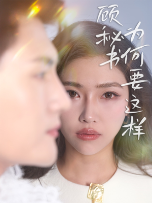 顾秘书为何要这样（53集） 短剧热播抢先看