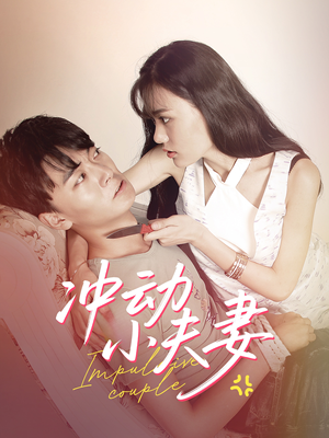 冲动小夫妻(36集) 冲动小夫妻(36集) 古代短剧推荐