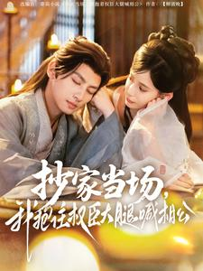 抄家当场，我抱住权臣大腿喊相公（80集）女频短剧推荐