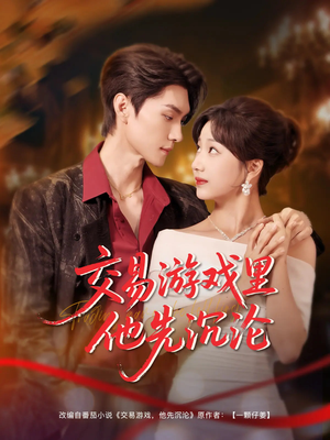 交易游戏里他先沉沦（91集）短剧追到爽