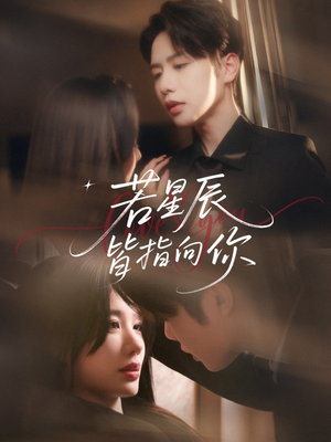若星辰皆指向你（68集）短剧上热门