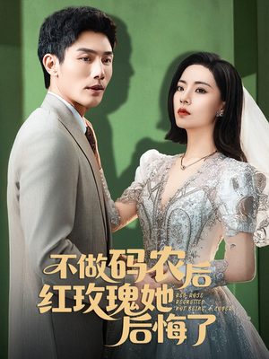不做码农后红玫瑰她后悔了（60集）最热短剧抢先看