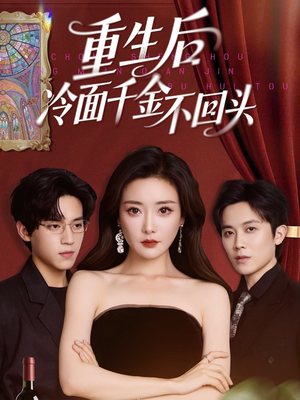 重生后冷面千金不回头(73集) 重生后冷面千金不回头(73集)免费看全网短剧