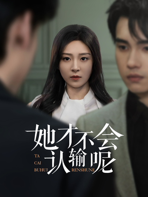 她才不会认输呢（58集）好看上头短剧