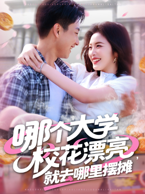哪个大学校花漂亮就去哪里摆摊(171集) 哪个大学校花漂亮就去哪里摆摊(171集)短剧中追到爽