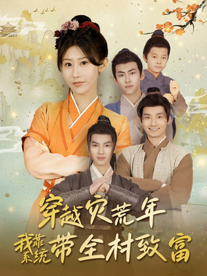 穿越灾荒年我靠系统带全村致富(100集) 穿越灾荒年我靠系统带全村致富(100集)短剧免费看