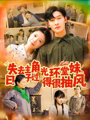 失去主角光环堂妹日子过得很抽风(120集) 失去主角光环堂妹日子过得很抽风(120集)短剧解说全集