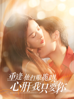 重逢他红眼跪哄,心肝,我只要你(84集) 重逢他红眼跪哄,心肝,我只要你(84集)短剧分享剧集
