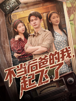 不当后爸的我,起飞了(81集) 不当后爸的我,起飞了(81集)甜宠短剧追到爽