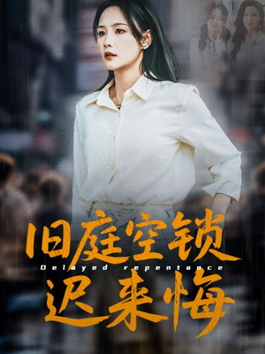 旧庭空锁迟来悔（56集）番茄短剧免费看