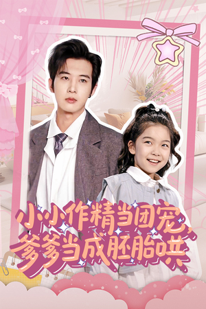 小小作精当团宠爹爹当成胚胎哄（66集）好看的国产短剧