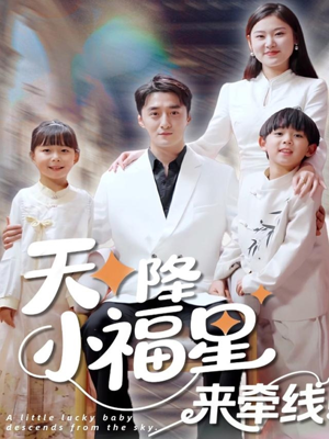 天降小福星来牵线（61集）甜宠短剧追到爽