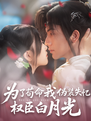 为了苟命我伪装失忆权臣白月光(74集) 为了苟命我伪装失忆权臣白月光(74集)这短剧太好看了